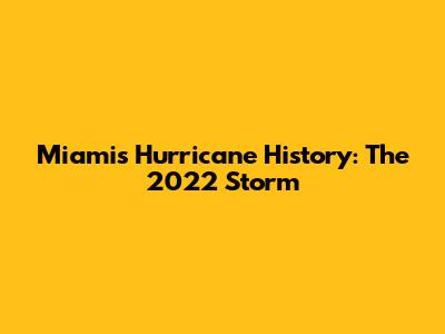 Miami's Hurricane History: The 2022 Storm