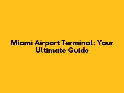 Miami Airport Terminal: Your Ultimate Guide