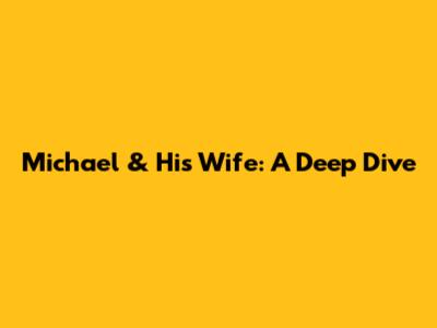 Michael & His Wife: A Deep Dive