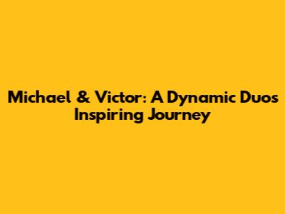 Michael & Victor: A Dynamic Duo's Inspiring Journey