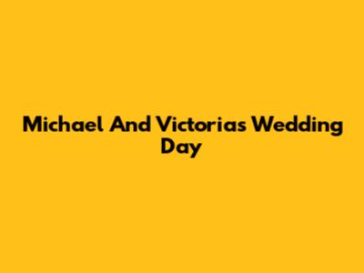 Michael And Victoria's Wedding Day