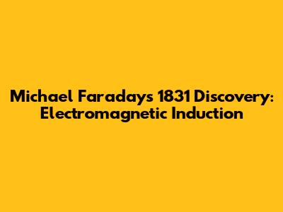 Michael Faraday's 1831 Discovery: Electromagnetic Induction