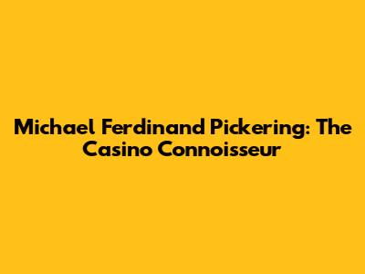 Michael Ferdinand Pickering: The Casino Connoisseur