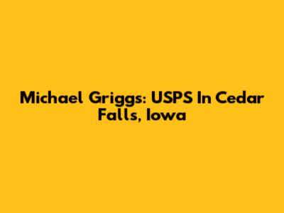 Michael Griggs: USPS In Cedar Falls, Iowa