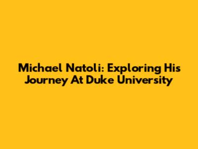 Michael Natoli: Exploring His Journey At Duke University