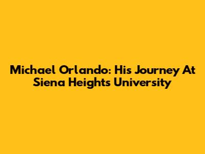 Michael Orlando: His Journey At Siena Heights University
