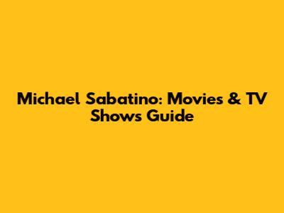 Michael Sabatino: Movies & TV Shows Guide