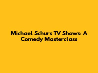 Michael Schur's TV Shows: A Comedy Masterclass