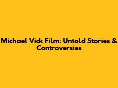 Michael Vick Film: Untold Stories & Controversies