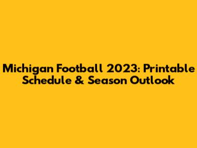 Michigan Football 2023: Printable Schedule & Season Outlook