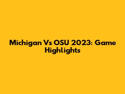 Michigan Vs OSU 2023: Game Highlights
