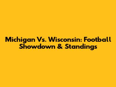Michigan Vs. Wisconsin: Football Showdown & Standings