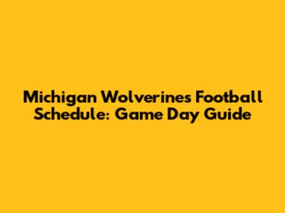 Michigan Wolverines Football Schedule: Game Day Guide