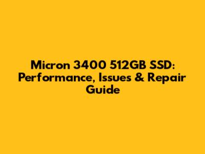 Micron 3400 512GB SSD: Performance, Issues & Repair Guide