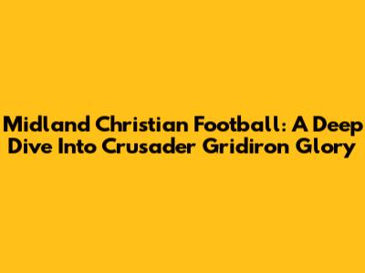 Midland Christian Football: A Deep Dive Into Crusader Gridiron Glory