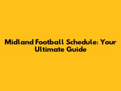 Midland Football Schedule: Your Ultimate Guide