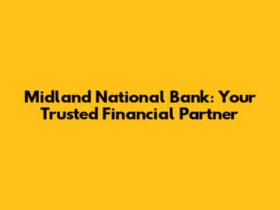 Midland National Bank: Your Trusted Financial Partner
