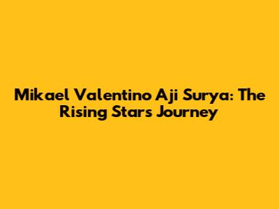 Mikael Valentino Aji Surya: The Rising Star's Journey