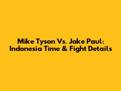 Mike Tyson Vs. Jake Paul: Indonesia Time & Fight Details