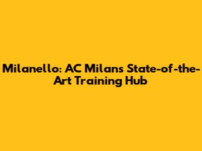 Milanello: AC Milan's State-of-the-Art Training Hub
