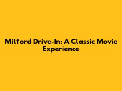 Milford Drive-In: A Classic Movie Experience