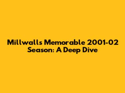 Millwall's Memorable 2001-02 Season: A Deep Dive