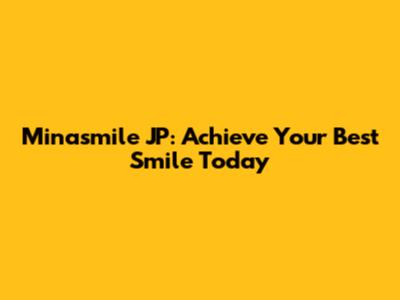 Minasmile JP: Achieve Your Best Smile Today