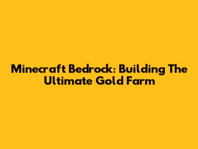 Minecraft Bedrock: Building The Ultimate Gold Farm