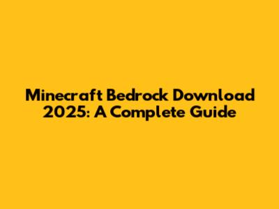 Minecraft Bedrock Download 2025: A Complete Guide