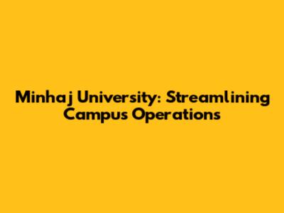 Minhaj University: Streamlining Campus Operations