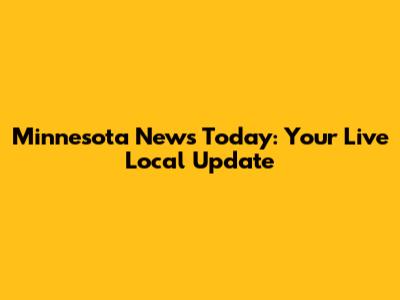 Minnesota News Today: Your Live Local Update