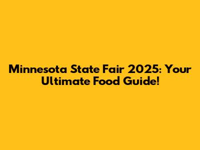 Minnesota State Fair 2025: Your Ultimate Food Guide!