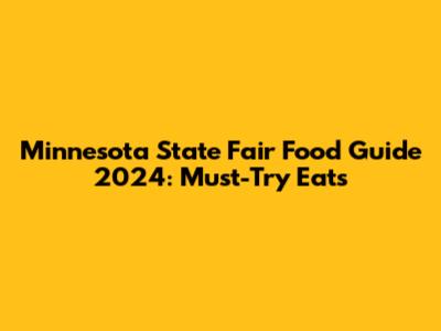 Minnesota State Fair Food Guide 2024: Must-Try Eats