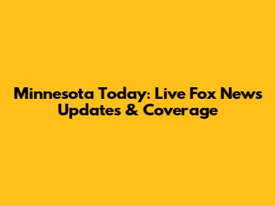 Minnesota Today: Live Fox News Updates & Coverage