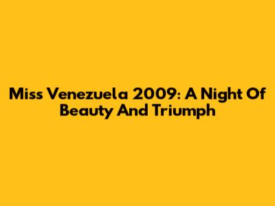 Miss Venezuela 2009: A Night Of Beauty And Triumph