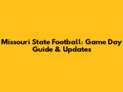 Missouri State Football: Game Day Guide & Updates