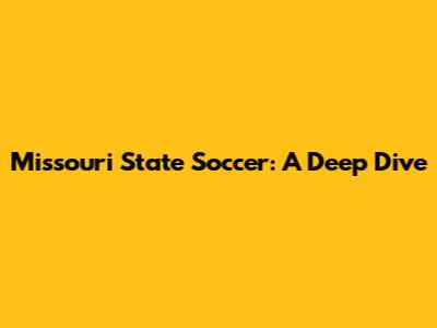Missouri State Soccer: A Deep Dive
