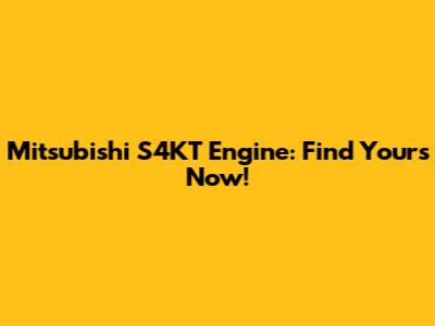 Mitsubishi S4KT Engine: Find Yours Now!