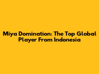 Miya Domination: The Top Global Player From Indonesia