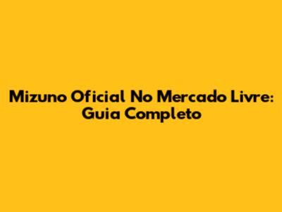 Mizuno Oficial No Mercado Livre: Guia Completo