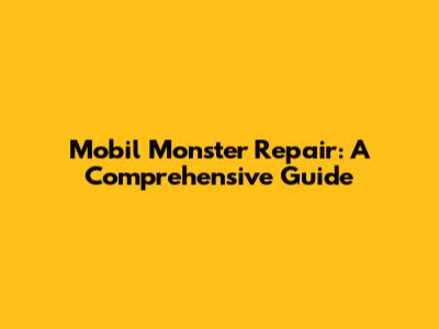 Mobil Monster Repair: A Comprehensive Guide