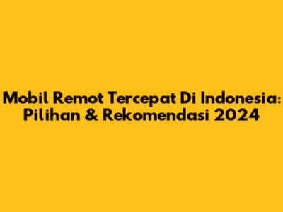 Mobil Remot Tercepat Di Indonesia: Pilihan & Rekomendasi 2024