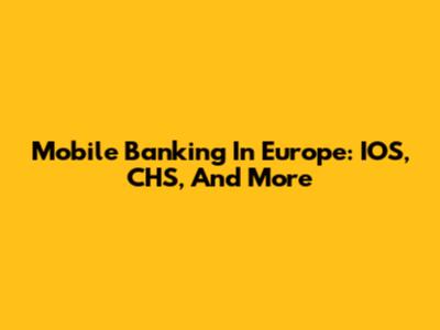 Mobile Banking In Europe: IOS, CHS, And More