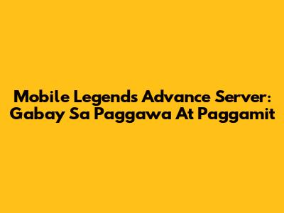Mobile Legends Advance Server: Gabay Sa Paggawa At Paggamit