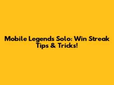 Mobile Legends Solo: Win Streak Tips & Tricks!