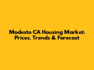 Modesto CA Housing Market: Prices, Trends & Forecast