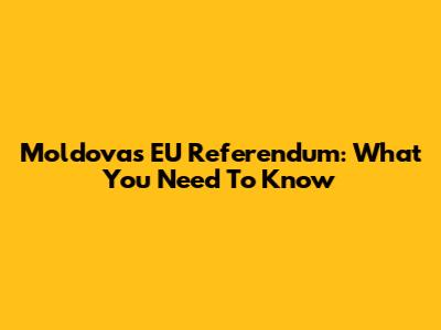Moldova's EU Referendum: What You Need To Know
