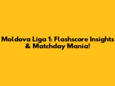 Moldova Liga 1: Flashscore Insights & Matchday Mania!