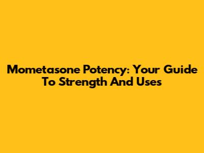Mometasone Potency: Your Guide To Strength And Uses