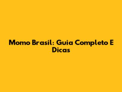 Momo Brasil: Guia Completo E Dicas